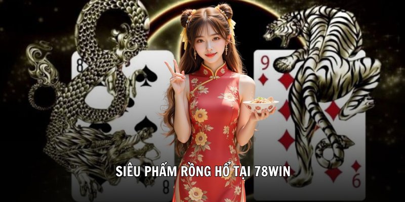 Siêu phẩm rồng hổ tại 78win